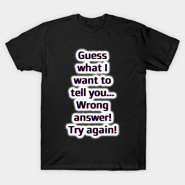 Wrong answer. T-Shirt by Maximuselektro